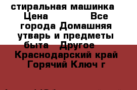 стиральная машинка › Цена ­ 18 000 - Все города Домашняя утварь и предметы быта » Другое   . Краснодарский край,Горячий Ключ г.